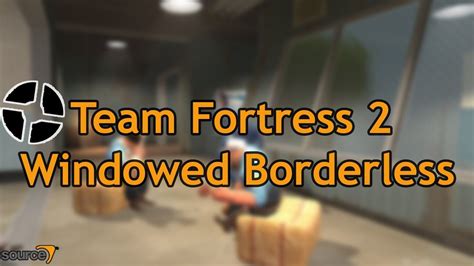 How To Run Team Fortress 2 In Windowed Borderless Mode Source Games