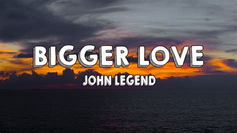 John Legend Bigger Love Lyrics Youtube