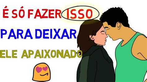 como fazer um homem se apaixonar por vocÊ fazendo apenas 5 coisas youtube