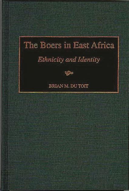 The Boers In East Africa Ethnicity And Identity By Brian M Du Toit