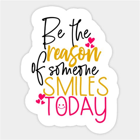 Be The Reason Of Someone Smiles Today Be The Reason Someone Smiles