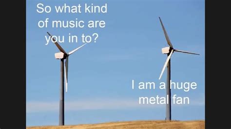 Im A Huge Metal Fan Metal Fan Kinds Of Music Wind Turbine