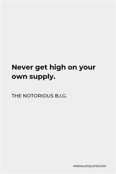 The Notorious Big Quote Never Get High On Your Own Supply