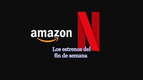 Netflix Amazon Prime Los Cinco Estrenos Para Ver Este Fin De Semana