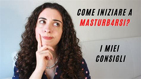 COME MASTURBARSI Da Cosa E Come Iniziare I Miei Consigli Per La Masturbazione Femminile YouTube