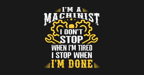 Im A Machinist Stop When Im Done Funny Quotes T Machinist Kids