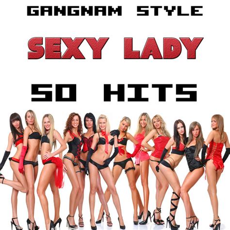 Gangnam Style Sexy Lady 50 Hits Compilation By Various Artists Spotify