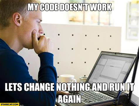My Code Doesnt Work Lets Change Nothing And Run It Again