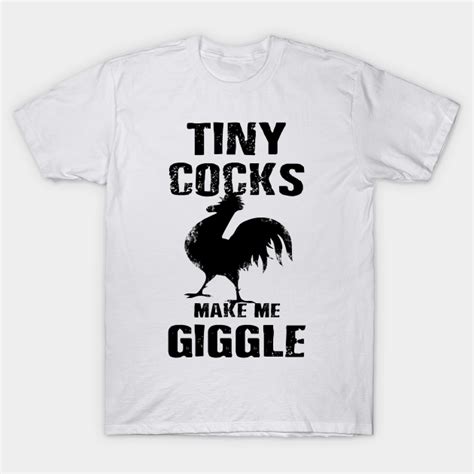 Tiny Cocks Make Me Giggle Cock T Shirt Teepublic