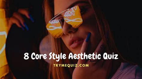 8 Core Style Aesthetic Quiz Which Life Choices Fit Your Personal