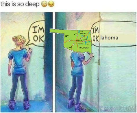 Oklahoma Im Ok Funny Memes Stupid Funny Memes Really Funny