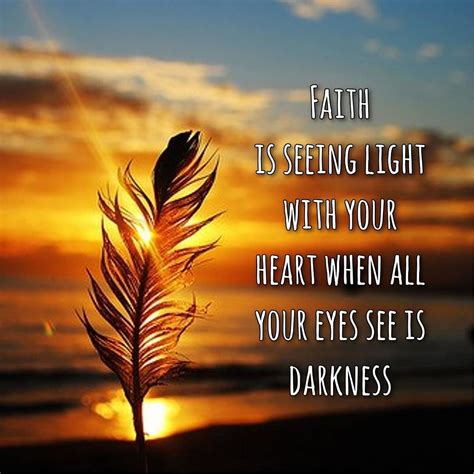 Love This Quote Soo True Faith Is Seeing Light With Your Heart When