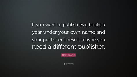 Dean Koontz Quote If You Want To Publish Two Books A Year Under Your