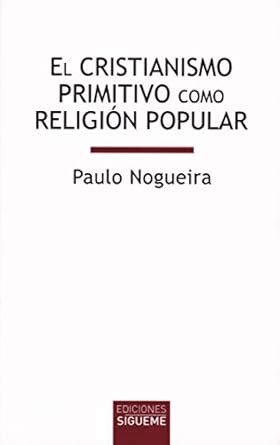 El cristianismo primitivo como religión popular Nogueira Paulo Nieto