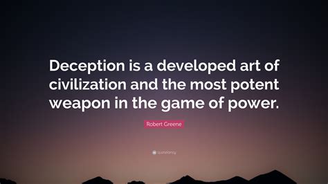 Robert Greene Quote “deception Is A Developed Art Of Civilization And