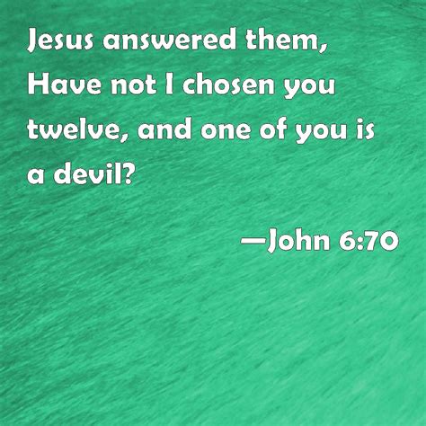 John 670 Jesus Answered Them Have Not I Chosen You Twelve And One Of