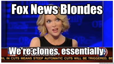 Fox News Blondes Were Clones Essentially Megyn Kelly Quickmeme
