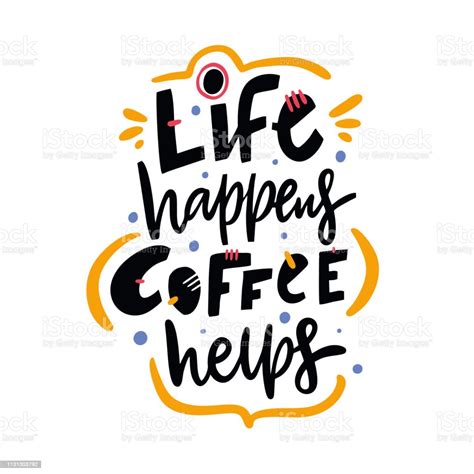 Life Happens Coffee Helps Hand Drawn Vector Lettering Quote Isolated On ...