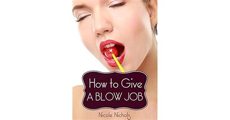 How To Give A Blow Job A Guide To Performing Oral Sex Giving Great Head And Satisfying Your