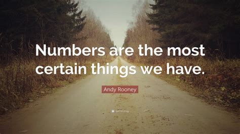 Andy Rooney Quote “numbers Are The Most Certain Things We Have”