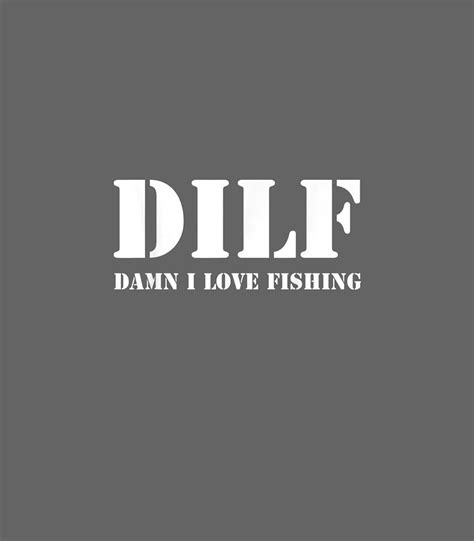 Mens DILF Damn I Love Fishing Funny Fathers Day For Dad Digital Art By Lauraw Greys Fine Art