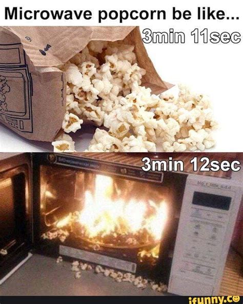 Microwave Popcorn Be Like Min I1sec 42sec Ifunny