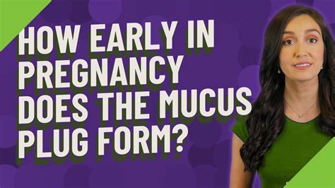 How Early In Pregnancy Does The Mucus Plug Form Youtube