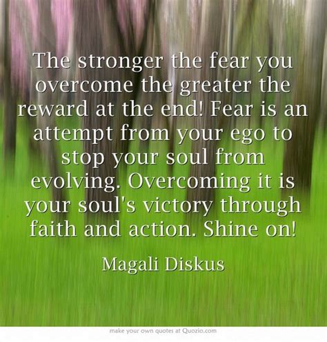 The Stronger The Fear You Overcome The Greater The Reward At The End