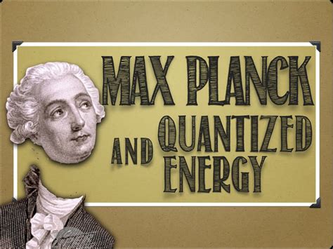 Modern Atomic Theory Max Planck And Quantized Energy Guillotined Chemistry