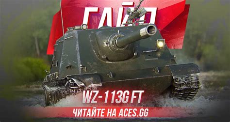 Гайд по китайской ПТ САУ 10 уровня Wz 113g Ft в World Of Tanks