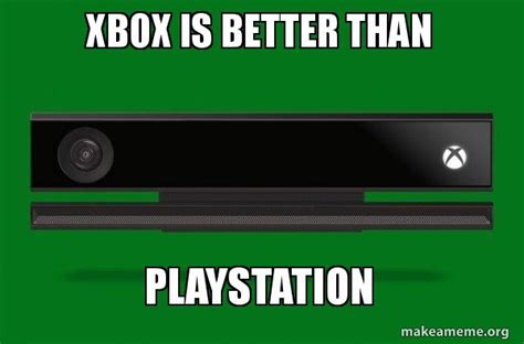 Xbox Is Better Than Playstation Xbox One Meme Make A Meme