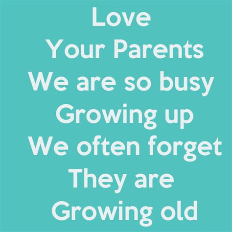 Love Your Parents We Are So Busy Growing Up We Often