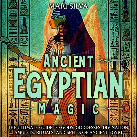 ancient egyptian magic the ultimate guide to gods goddesses divination amulets rituals and