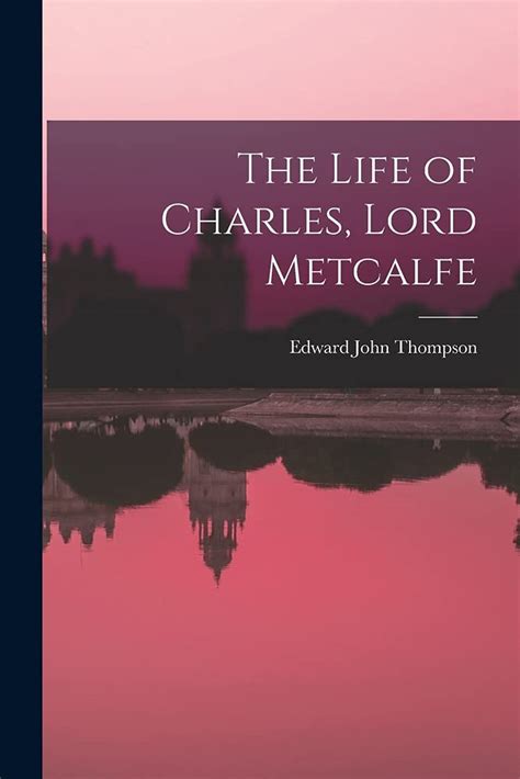 The Life Of Charles Lord Metcalfe By Edward John 1886 1946 Thompson
