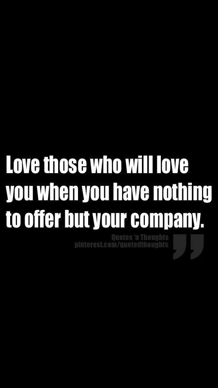 Love Those Who Will Love You When You Have Nothing To Offer But Your