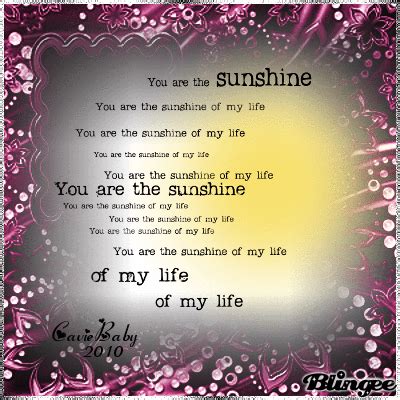 Without you, life will be so dull and boring i'm so thankful to have you in my life. You are the Sunshine of my Life Picture #112772585 ...