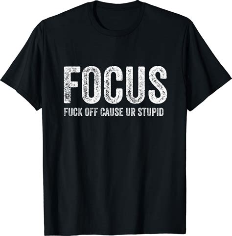 Focus Funny Fuck Off Cause Your Stupid T Shirt Clothing Shoes And Jewelry