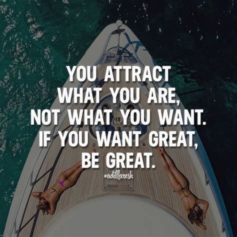 You Attract What You Are Not What You Want If You Want Great Be