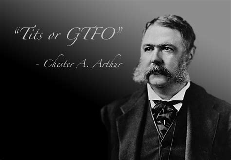 Prominent among them are probity, industry, good sense, good habits, good temper. President Chester Alan Arthur's greatest quote : pics