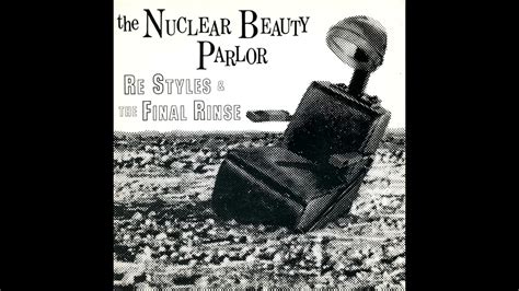 The Nuclear Beauty Parlor Re Styles The Final Rinse Youtube