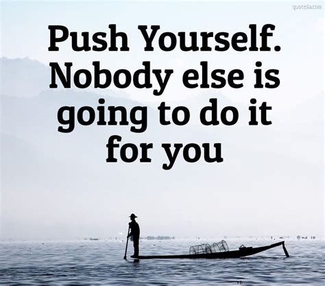 Push Yourself Nobody Else Is Going To Do It For You