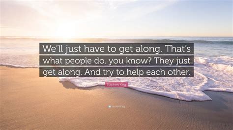 Stephen King Quote Well Just Have To Get Along Thats What People