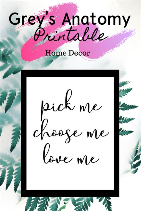 A pick me is a woman that is willing to do anything for male approval. Meredith Grey's Pick Me, Choose Me, Love Me Quote is the perfect wall accessory for your new ...