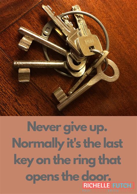 Never Give Up Normally Its The Last Key On The Ring That Opens The