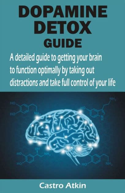 Dopamine Detox Guide A Detailed Guide To Getting Your Brain To Function Optimally By Taking Out
