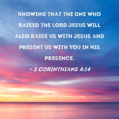 2 Corinthians 4:14 knowing that the One who raised the Lord Jesus will