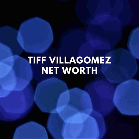 Tiff Villagomez Net Worth Famous People Today