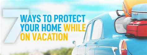 7 Ways To Protect Your Home While On Vacation Protecting Your Home