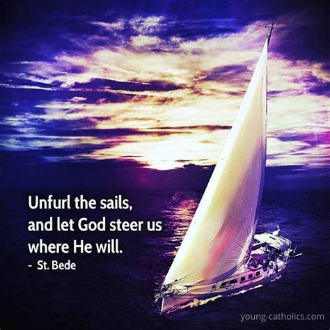 Unfurl The Sails And Let God Steer Us Where He Will St Bede