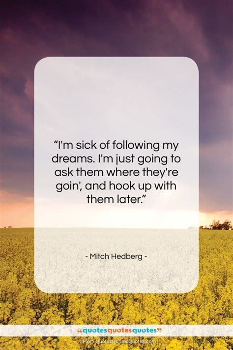 Mitch Hedberg Quote “im Sick Of Following My Dreams Im” Mitch